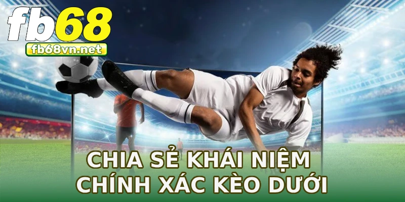 Chia sẻ khái niệm chính xác kèo dưới