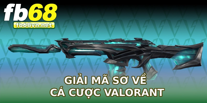 Giải mã sơ về cá cược Valorant