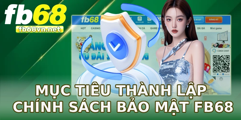 Mục tiêu thành lập chính sách bảo mật FB68